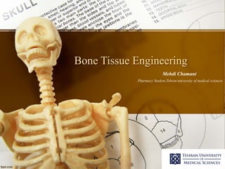 Bone Tissue Engineering
Mehdi Chamani
Pharmacy Student,Tehran university of medical sciences
 