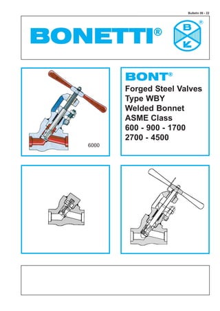 Bulletin 06 - 22




       BONT®
       Forged Steel Valves
       Type WBY
       Welded Bonnet
       ASME Class
       600 - 900 - 1700
       2700 - 4500
6000
 