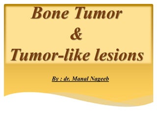 Bone Tumor
&
Tumor-like lesions
By : dr. Manal Nageeb
 
