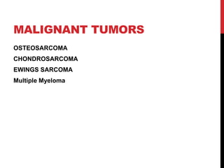 MALIGNANT TUMORS
OSTEOSARCOMA
CHONDROSARCOMA
EWINGS SARCOMA
Multiple Myeloma
 
