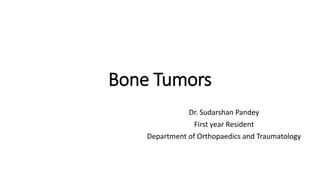 Bone Tumors
Dr. Sudarshan Pandey
First year Resident
Department of Orthopaedics and Traumatology
 