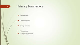 Primary bone tumors
 Osteosarcoma
 Chondrosarcoma
 Ewings sarcoma
 Fibrosarcoma
 Multiple myeloma
4
 