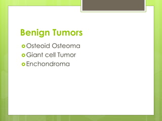 Osteoid Osteoma
Giant cell Tumor
Enchondroma
Benign Tumors
 