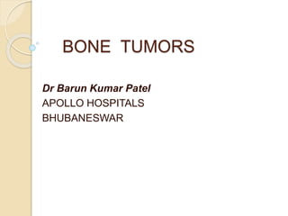 BONE TUMORS
Dr Barun Kumar Patel
APOLLO HOSPITALS
BHUBANESWAR
 