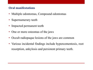 Oral manifestations
• Multiple odontomas, Compound odontomas
• Supernumerary teeth
• Impacted permanent teeth
• One or mor...