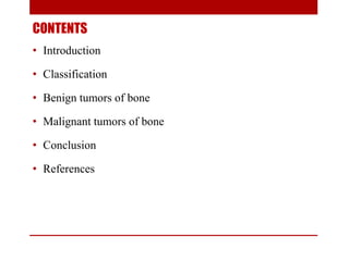 CONTENTS
• Introduction
• Classification
• Benign tumors of bone
• Malignant tumors of bone
• Conclusion
• References
 