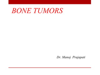BONE TUMORS
Dr. Manoj Prajapati
 