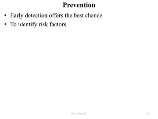 Prevention
• Early detection offers the best chance
• To identify risk factors
BY yordanos L 42
 