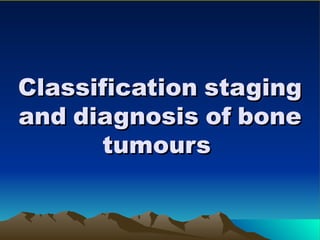 BONE TUMORS CLASSIFICATION AND STAGING OF TUMOURS.ppt