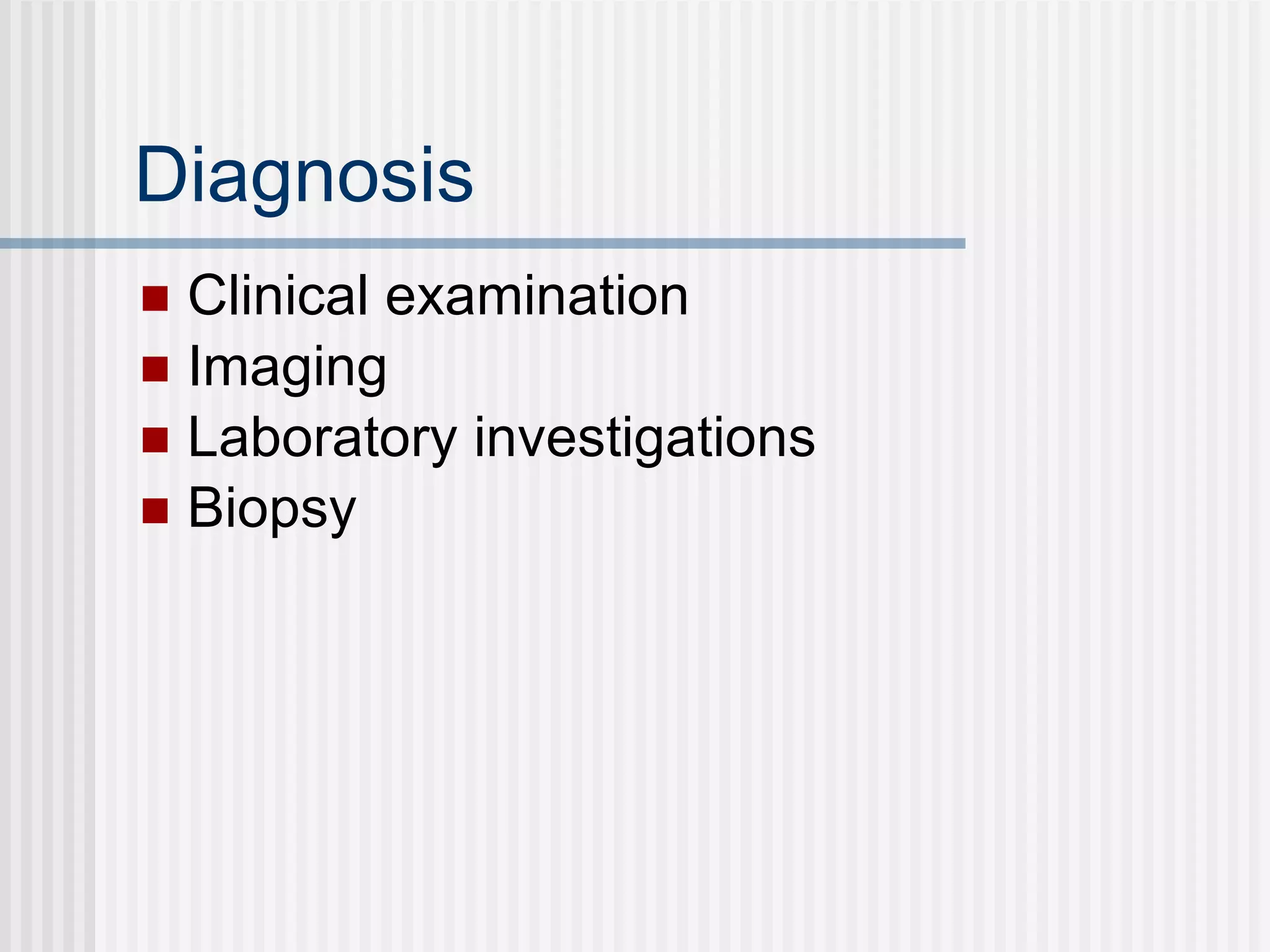 Diagnosis Clinical examination Imaging Laboratory investigations Biopsy 
