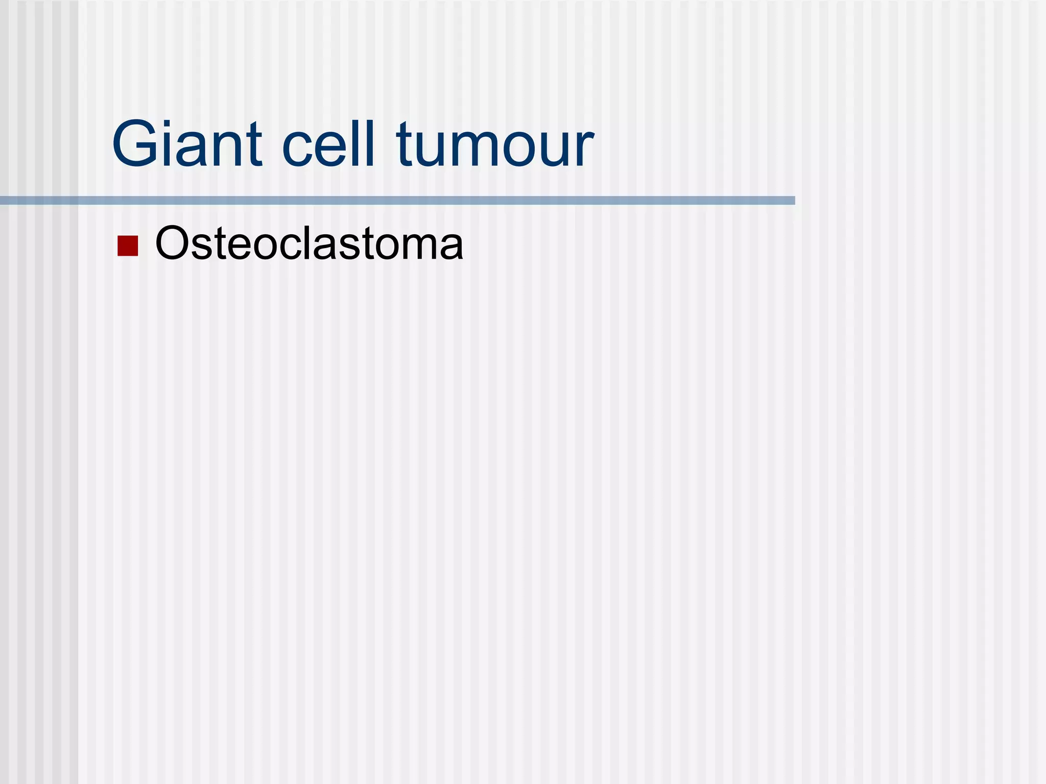Giant cell tumour Osteoclastoma 