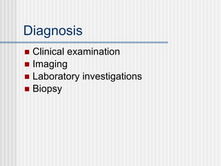 Diagnosis Clinical examination Imaging Laboratory investigations Biopsy 