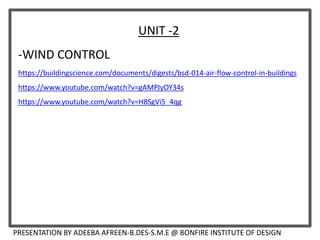 UNIT -2
-WIND CONTROL
https://buildingscience.com/documents/digests/bsd-014-air-flow-control-in-buildings
https://www.youtube.com/watch?v=gAMPJyOY34s
https://www.youtube.com/watch?v=H8SgVi5_4qg
PRESENTATION BY ADEEBA AFREEN-B.DES-S.M.E @ BONFIRE INSTITUTE OF DESIGN
 