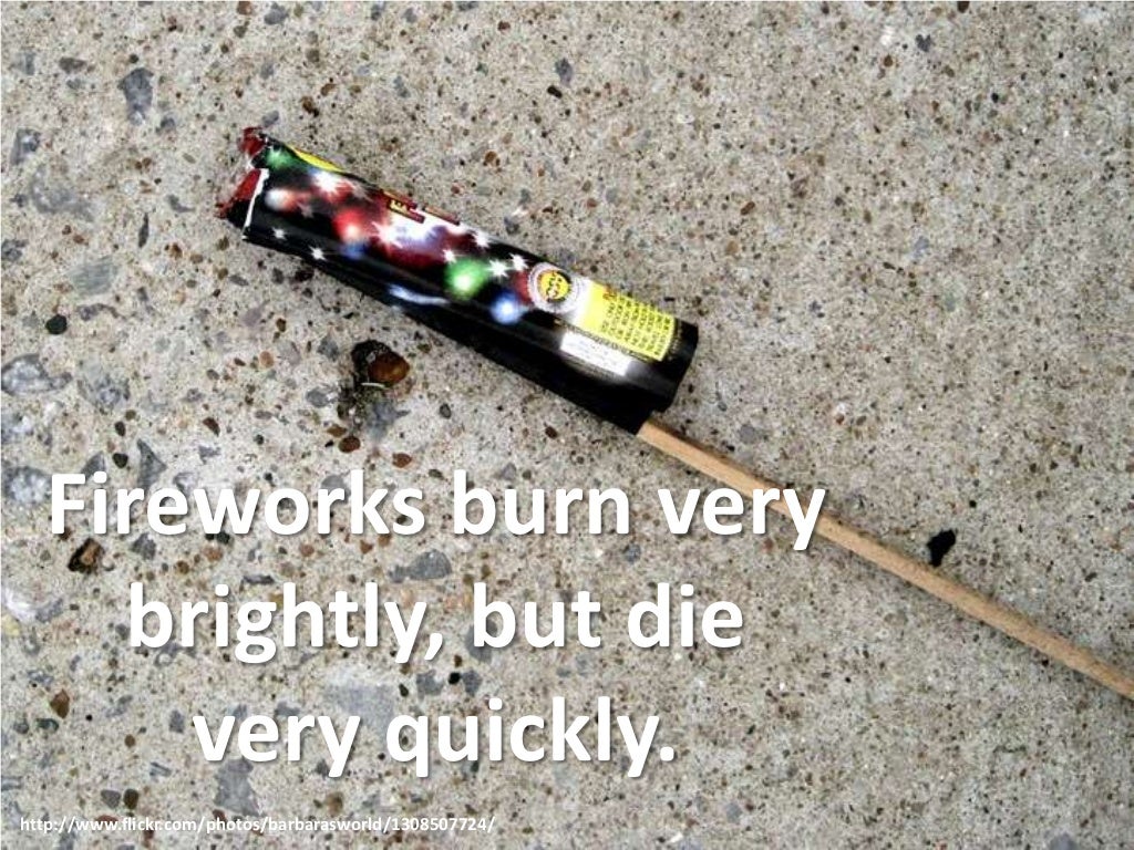 Fireworks burn very brightly, but