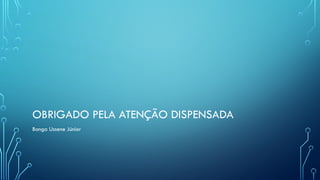 OBRIGADO PELA ATENÇÃO DISPENSADA
Bonga Ussene Júnior
 