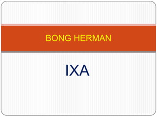 BONG HERMAN


   IXA
 
