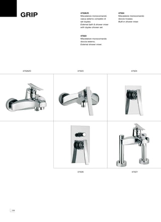 GRIP        47526/D
                  Miscelatore monocomando
                  vasca esterno completo di
                                                 47524
                                                 Miscelatore monocomando
                                                 doccia incasso.
                  set duplex.                    Built-in shower mixer.
                  External bath & shower mixer
                  with duplex shower set.



                  47523
                  Miscelatore monocomando
                  doccia esterno.
                  External shower mixer.




      47526/D   47523                                       47524




                47529                                       47527




144
 
