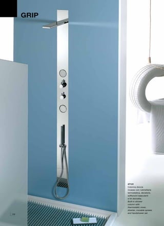 GRIP




             47131
             Colonna doccia
             incasso con rubinetteria
             termostatica, deviatore,
             soffioncini basculanti
             e kit doccetta.
             Built-in shower
             column with
             thermostatic mixer,
             diverter, movable spraies
146
             and handshower set.
 