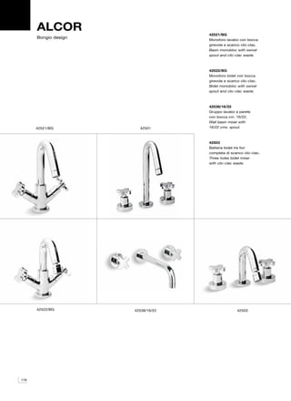 ALCOR                         42521/BG
      Bongio design                 Monoforo lavabo con bocca
                                    girevole e scarico clic-clac.
                                    Basin monobloc with swivel
                                    spout and clic-clac waste.



                                    42522/BG
                                    Monoforo bidet con bocca
                                    girevole e scarico clic-clac.
                                    Bidet monobloc with swivel
                                    spout and clic-clac waste.



                                    42538/16/22
                                    Gruppo lavabo a parete
                                    con bocca cm. 16/22.
                                    Wall basin mixer with
      42521/BG          42501       16/22 cms. spout.



                                    42503
                                    Batteria bidet tre fori
                                    completa di scarico clic-clac.
                                    Three holes bidet mixer
                                    with clic-clac waste.




      42522/BG        42538/16/22                    42503




178
 