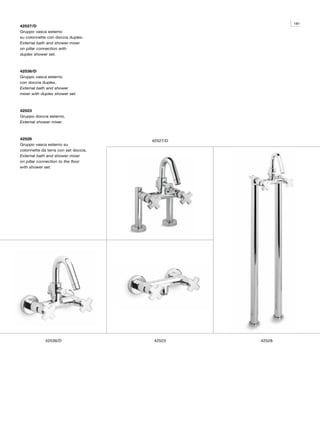 181
42527/D
Gruppo vasca esterno
su colonnette con doccia duplex.
External bath and shower mixer
on pillar connection with
duplex shower set.



42536/D
Gruppo vasca esterno
con doccia duplex.
External bath and shower
mixer with duplex shower set.



42523
Gruppo doccia esterno.
External shower mixer.



42528                                 42527/D
Gruppo vasca esterno su
colonnette da terra con set doccia.
External bath and shower mixer
on pillar connection to the floor
with shower set.




             42536/D                  42523     42528
 