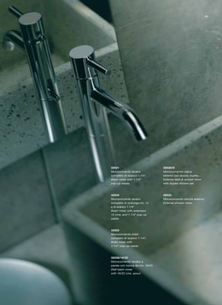 199




32521                            32526/D
Monocomando lavabo               Monocomando vasca
completo di scarico 1.1/4”.      esterno con doccia duplex.
Basin mixer with 1.1/4”          External bath & shower mixer
pop-up waste.                    with duplex shower set.



32532                            32523
Monocomando lavabo               Monocomando doccia esterno.
completo di prolunga cm. 15      External shower mixer.
e di scarico 1.1/4”.
Basin mixer with extension
15 cms. and 1.1/4” pop-up
waste.



32522
Monocomando bidet
completo di scarico 1.1/4”.
Bidet mixer with
1.1/4” pop-up waste.



32538/16/22
Monocomando lavabo a
parete con bocca da cm. 16/22.
Wall basin mixer
with 16/22 cms. spout.
 