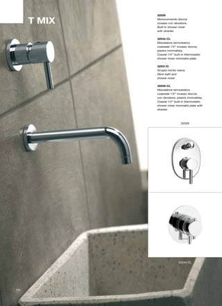 32529

      T MIX   Monocomando doccia
              incasso con deviatore.
              Built-in shower mixer
              with diverter.

              32544-CL
              Miscelatore termostatico
              coassiale 1/2” incasso doccia,
              piastra minimalista.
              Coaxial 1/2” built-in thermostatic
              shower mixer minimalist plate.

              32531/D
              Gruppo bordo vasca.
              Deck bath and
              shower mixer.

              32549-CL
              Miscelatore termostatico
              coassiale 1/2” incasso doccia,
              con deviatore, piastra minimalista.
              Coaxial 1/2” built-in thermostatic
              shower mixer minimalist plate with
              diverter.




                                32529




                              32544-CL




200
 