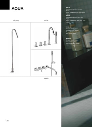 AQUA                  985/70
                            Bocca pavimento h. mm.900,
                            AQUA.
                            Spout to the floor, 900 mms. long,
                            AQUA.
                            985/90
                            Bocca pavimento h. mm.1150,
                            AQUA.
      985/70/90   40531/D   Spout to the floor, 1150 mms. long,
                            AQUA.



                            40531/D
                            Gruppo bordo vasca
                            cinque fori con doccia.
                            Five holes deck bath
                            and shower mixer.



                            40530/D
                            Gruppo vasca incasso
                            con doccia duplex.
                            Built-in bath and shower
                            mixer with duplex shower set.




                  40530/D




230
 