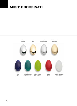 MIRO’ COORDINATI




                Cromo               Oro         Cromo Satinato      Oro Satinato
                Chrome              Gold         Matt Chrome         Matt Gold




         Blu        Verde Muschio      Verde Cedro          Rosso         Bianco Satinato
         Blue        Musk Green        Cidrum Green          Red            Matt White




246
 