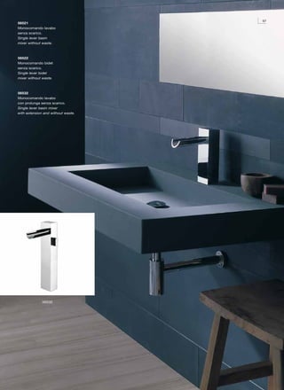 57
56521
Monocomando lavabo
senza scarico.
Single lever basin
mixer without waste.



56522
Monocomando bidet
senza scarico.
Single lever bidet
mixer without waste.



56532
Monocomando lavabo
con prolunga senza scarico.
Single lever basin mixer
with extension and without waste.




              56532
 