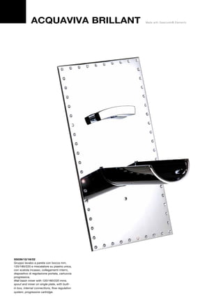 ACQUAVIVA BRILLANT                 Made with Swarovski® Elements




55539/12/18/22
Gruppo lavabo a parete con bocca mm.
120/180/220 e miscelatore su piastra unica,
con scatola incasso, collegamenti interni,
dispositivo di regolazione portata, cartuccia
progressiva.
Wall basin mixer with 120/180/220 mms.
spout and mixer on single plate, with built-
in box, internal connections, flow regulation
system, progressive cartridge.
 
