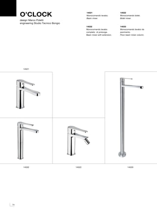 O’CLOCK                                     14521
                                                 Monocomando lavabo.
                                                 Basin mixer.
                                                                               14522
                                                                               Monocomando bidet.
                                                                               Bidet mixer.
     design Marco Poletti
     engineering Studio Tecnico Bongio
                                                 14532                         14533
                                                 Monocomando lavabo            Monocomando lavabo da
                                                 completo di prolunga.         pavimento.
                                                 Basin mixer with extension.   Floor basin mixer column.




       14521




       14532                             14522                                        14533




74
 