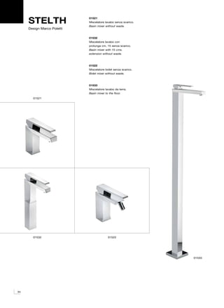 STELTH                 01521
                            Miscelatore lavabo senza scarico.
                            Basin mixer without waste.
     Design Marco Poletti

                            01532
                            Miscelatore lavabo con
                            prolunga cm. 15 senza scarico.
                            Basin mixer with 15 cms.
                            extension without waste.



                            01522
                            Miscelatore bidet senza scarico.
                            Bidet mixer without waste.



                            01533
                            Miscelatore lavabo da terra.
                            Basin mixer to the floor.
       01521




       01532                              01522




                                                                01533




94
 