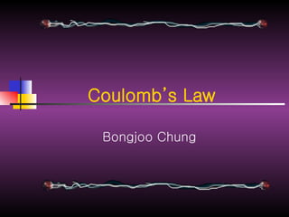 Coulomb’s Law Bongjoo Chung                                                                                                                                                                                                                                                                                                                                                                
