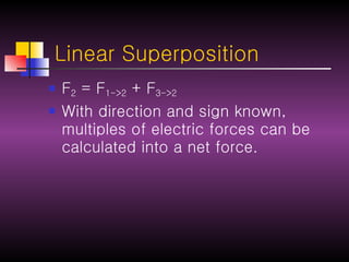 Linear Superposition F 2  = F 1->2  + F 3->2 With direction and sign known, multiples of electric forces can be calculated into a net force. 