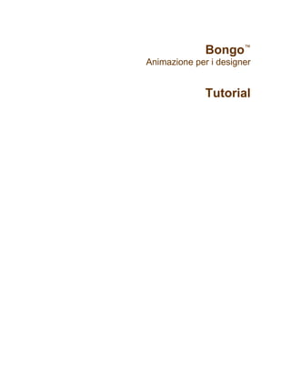Bongo™
Animazione per i designer


              Tutorial
 
