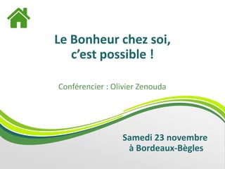 Le Bonheur chez soi,
c’est possible !
Conférencier : Olivier Zenouda
Samedi 23 novembre
à Bordeaux-Bègles
 