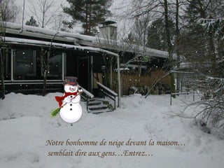 Notre bonhomme de neige devant la maison… semblait dire aux gens…Entrez… 