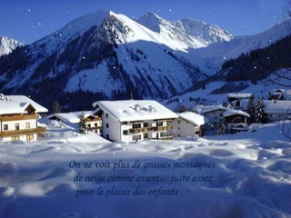 On ne voit plus de grosses montagnes  de neige comme avant…juste assez  pour le plaisir des enfants .  