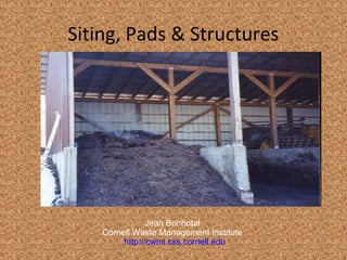 Siting, Pads & Structures
Jean Bonhotal
Cornell Waste Management Institute
http://cwmi.css.cornell.edu
 