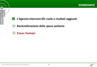 http://intercenter.regione.emilia-romagna.it 16
SOMMARIO
L’Agenzia Intercent-ER: ruolo e risultati raggiunti
Razionalizzazione della spesa sanitaria
Focus: Farmaci
 
