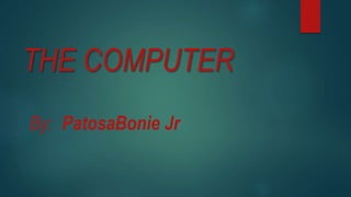 THE COMPUTER
By: PatosaBonie Jr
 