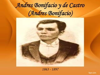 Andres Bonifacio y de Castro (Andres Bonifacio) 1863 - 1897 