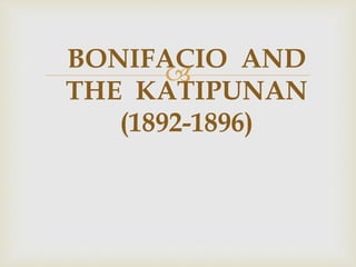 
BONIFACIO AND
THE KATIPUNAN
(1892-1896)
 