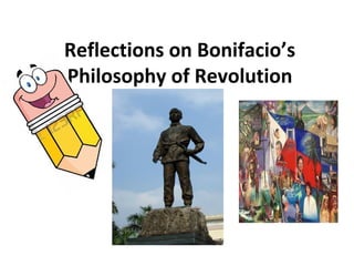 Reflections on Bonifacio’s
Philosophy of Revolution

 