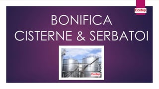 BONIFICA 
CISTERNE & SERBATOI 
 
