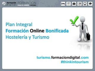 Plan Integral
Formación Online Bonificada
Hostelería y Turismo


             turismo.formaciondigital.com
                          #thinkintourism
 