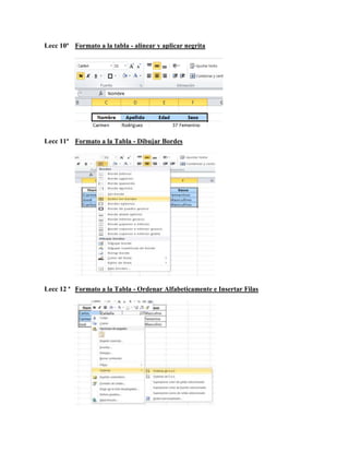 Lecc 10ª Formato a la tabla - alinear y aplicar negrita

Lecc 11ª Formato a la Tabla - Dibujar Bordes

Lecc 12 ª Formato a la Tabla - Ordenar Alfabeticamente e Insertar Filas

 