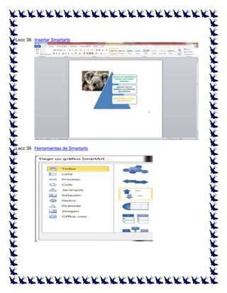 Lecc 38 Insertar Smartarts
ª

Lecc 39 Herramientas de Smartarts
ª

 