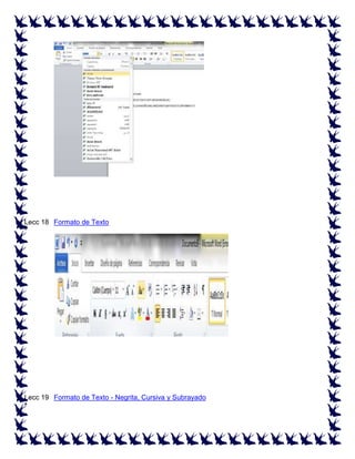 Lecc 18 Formato de Texto
ª

Lecc 19 Formato de Texto - Negrita, Cursiva y Subrayado
ª

 