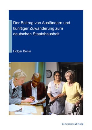 Der Beitrag von Ausländern und
künftiger Zuwanderung zum
deutschen Staatshaushalt
Holger Bonin
 